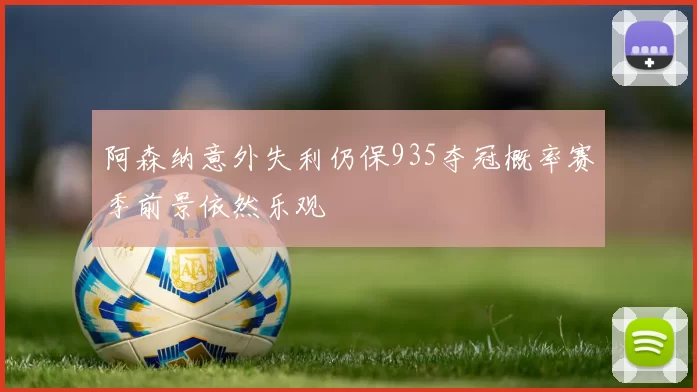 阿森纳意外失利仍保935夺冠概率赛季前景依然乐观